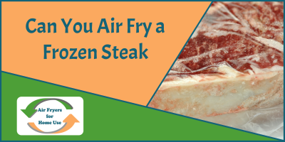 Can You Air Fry a Frozen Steak - Air Fryers for Home Use