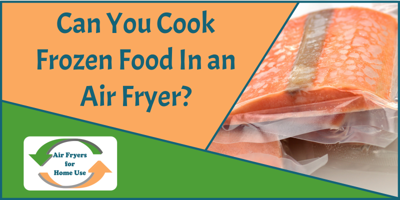 Can You Cook Frozen Food In an Air Fryer - Featured Image