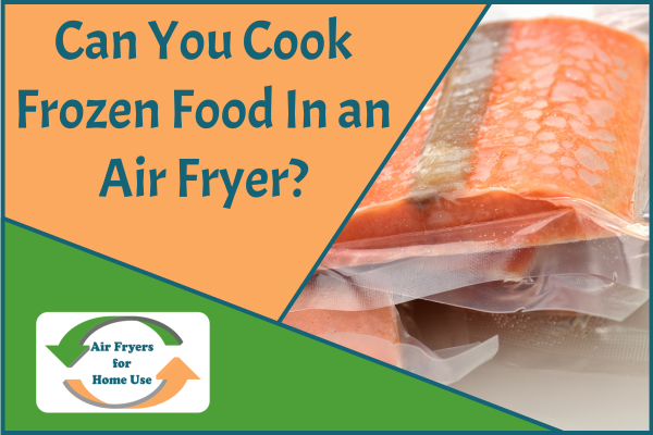 can-you-cook-frozen-food-in-an-air-fryer