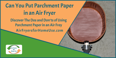 Can You Put Parchment Paper in an Air Fyer - Air Fryers for Home Use