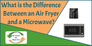 What Is The Difference Between an Air Fryer and a Microwave