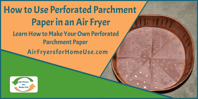 How to Use Perforated Parchment Paper in an Air Fryer - Air Fryers for Home Use