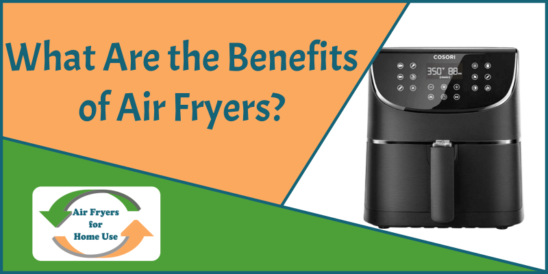 What Are the Benefits of Air Fryers - Featured Image