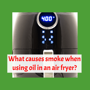 What causes smoke when using oil in an air fryer - Air Fryers for Home Use